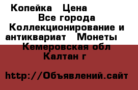 Копейка › Цена ­ 2 000 - Все города Коллекционирование и антиквариат » Монеты   . Кемеровская обл.,Калтан г.